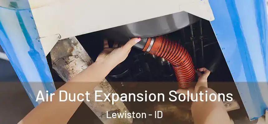 Air Duct Expansion Solutions Lewiston - ID