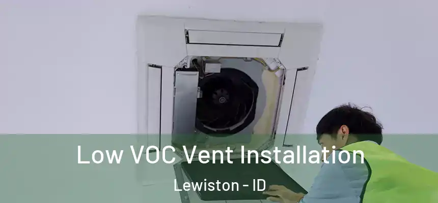  Low VOC Vent Installation Lewiston - ID
